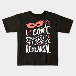 I Can't I Have Rehearsal Kids T-Shirt